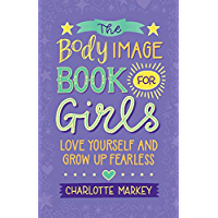 The Body Image Book for Girls: Love Yourself and Grow Up Fearless (English Edition)